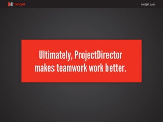 mindjet.com
Ultimately, ProjectDirector
makes teamwork work better.
 