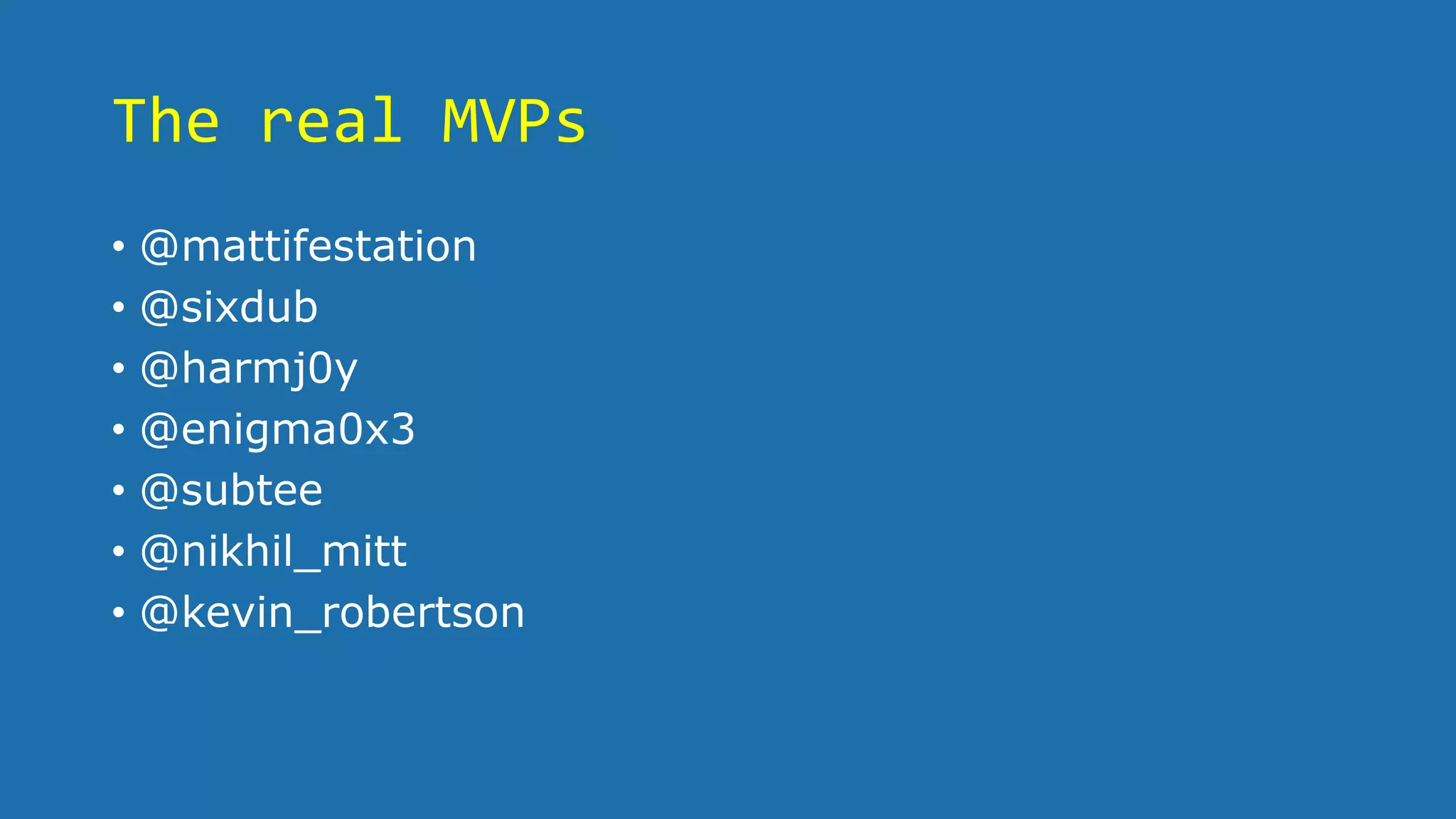 The real MVPs
• @mattifestation
• @sixdub
• @harmj0y
• @enigma0x3
• @subtee
• @nikhil_mitt
• @kevin_robertson
 