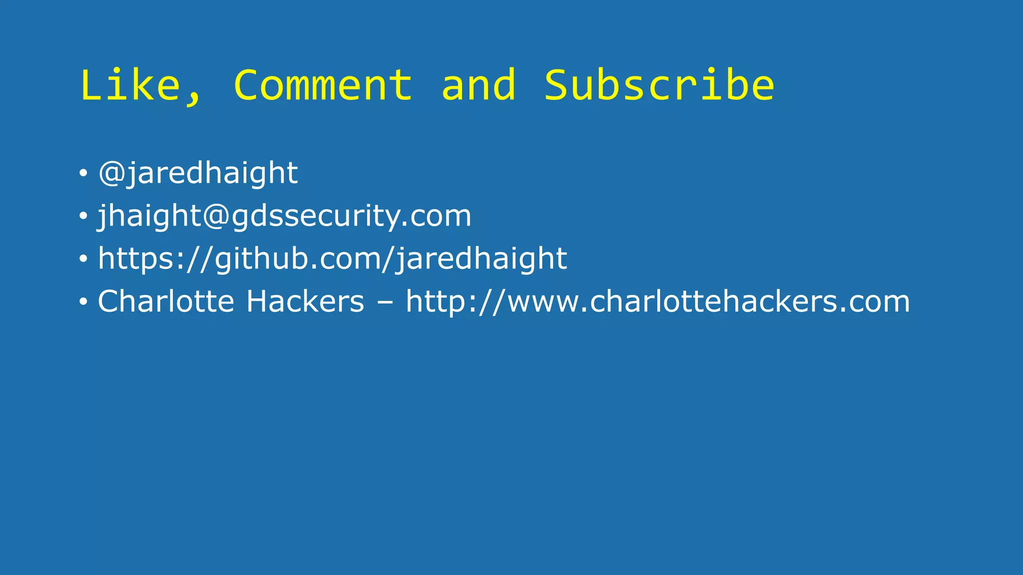Like, Comment and Subscribe
• @jaredhaight
• jhaight@gdssecurity.com
• https://github.com/jaredhaight
• Charlotte Hackers – http://www.charlottehackers.com
 