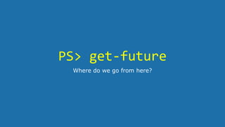 PS> get-future
Where do we go from here?
 