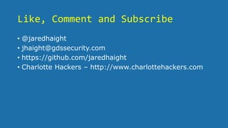 Like, Comment and Subscribe
• @jaredhaight
• jhaight@gdssecurity.com
• https://github.com/jaredhaight
• Charlotte Hackers – http://www.charlottehackers.com
 