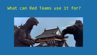 What can Red Teams use it for?
 