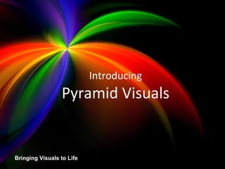 Pyramid Visuals Credentials Bringing Visuals to Life Introducing Pyramid Visuals 