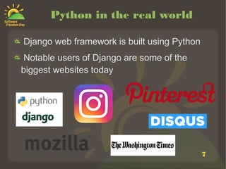 7
Python in the real world
Django web framework is built using Python
Notable users of Django are some of the
biggest websites today
 