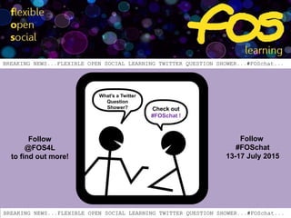 Check out
#FOSchat !
What's a Twitter
Question
Shower?
Follow
#FOSchat
13-17 July 2015
Follow
@FOS4L
to find out more!
BREAKING NEWS...FLEXIBLE OPEN SOCIAL LEARNING TWITTER QUESTION SHOWER...#FOSchat...
BREAKING NEWS...FLEXIBLE OPEN SOCIAL LEARNING TWITTER QUESTION SHOWER...#FOSchat...
 