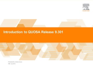 Introductionto QUOSARelease9.301 |
Presented By
Date
Introduction to QUOSA Release 9.301
Andrew Carver
July 2015
 