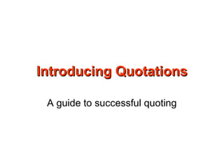 Introducing Quotations

 A guide to successful quoting
 