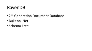 RavenDB
•2nd Generation Document Database
•Built on .Net
•Schema Free
 