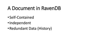 A Document in RavenDB
•Self-Contained
•Independent
•Redundant Data (History)
 