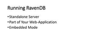 Running RavenDB
•Standalone Server
•Part of Your Web-Application
•Embedded Mode
 