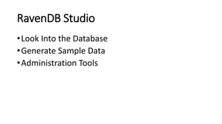 RavenDB Studio
•Look Into the Database
•Generate Sample Data
•Administration Tools
 