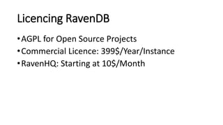 Licencing RavenDB
•AGPL for Open Source Projects
•Commercial Licence: 399$/Year/Instance
•RavenHQ: Starting at 10$/Month
 