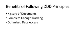 Benefits of Following DDD Principles
•History of Documents
•Complete Change Tracking
•Optimised Data Access
 