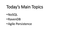 Today’s Main Topics
•NoSQL
•RavenDB
•Agile Persistence
 