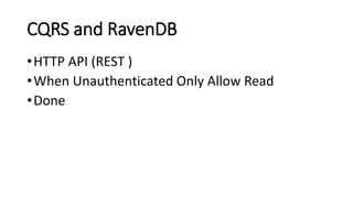 CQRS and RavenDB
•HTTP API (REST )
•When Unauthenticated Only Allow Read
•Done
 