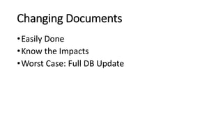 Changing Documents
•Easily Done
•Know the Impacts
•Worst Case: Full DB Update
 