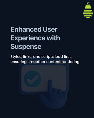 Enhanced User
Experience with
Suspense
Styles, links, and scripts load first,
ensuring smoother content rendering.