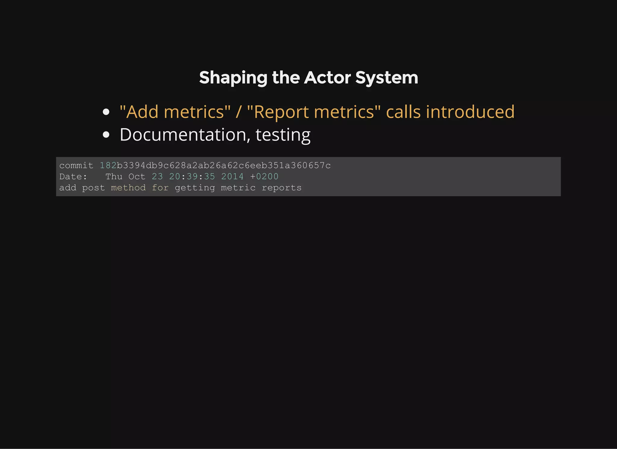 Shaping the Actor System Documentation, testing "Add metrics" / "Report metrics" calls introduced commit 182b3394db9c628a2ab26a62c6eeb351a360657c Date:   Thu Oct 23 20:39:35 2014 +0200 add post method for getting metric reports 