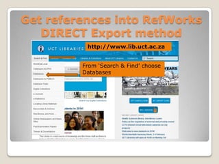 Get references into RefWorks
DIRECT Export method
http://www.lib.uct.ac.za
From „Search & Find‟ choose
Databases

 