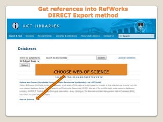 Get references into RefWorks
DIRECT Export method

CHOOSE WEB OF SCIENCE

 