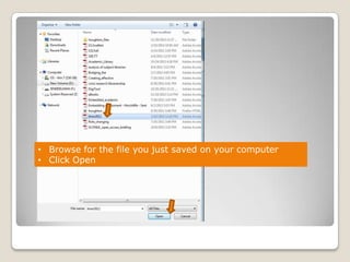 • Browse for the file you just saved on your computer
• Click Open

 