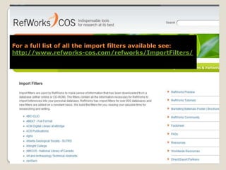 For a full list of all the import filters available see:
http://www.refworks-cos.com/refworks/ImportFilters/

 