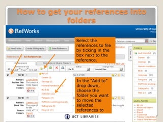 How to get your references into
folders
Select the
references to file
by ticking in the
box next to the
reference.

In the “Add to”
drop down,
choose the
folder you want
to move the
selected
references to

 