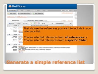 First choose the references you want to include in your
reference list.
Choose selected references from all references or
Choose selected references from a specific folder

Generate a simple reference list

 