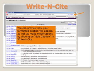 Write-N-Cite

You can preview how your
formatted citation will appear,
as well as make modifications
by clicking on “Edit Citation” in
Write-N-Cite.

 