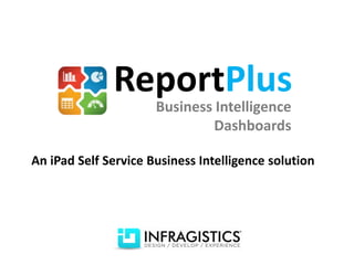 ReportPlus
                      Business Intelligence
                               Dashboards

An iPad Self Service Business Intelligence solution
 