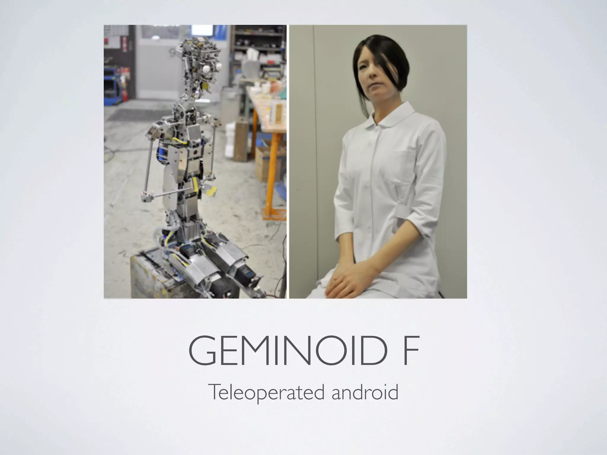 GEMINOID F
Teleoperated android
 