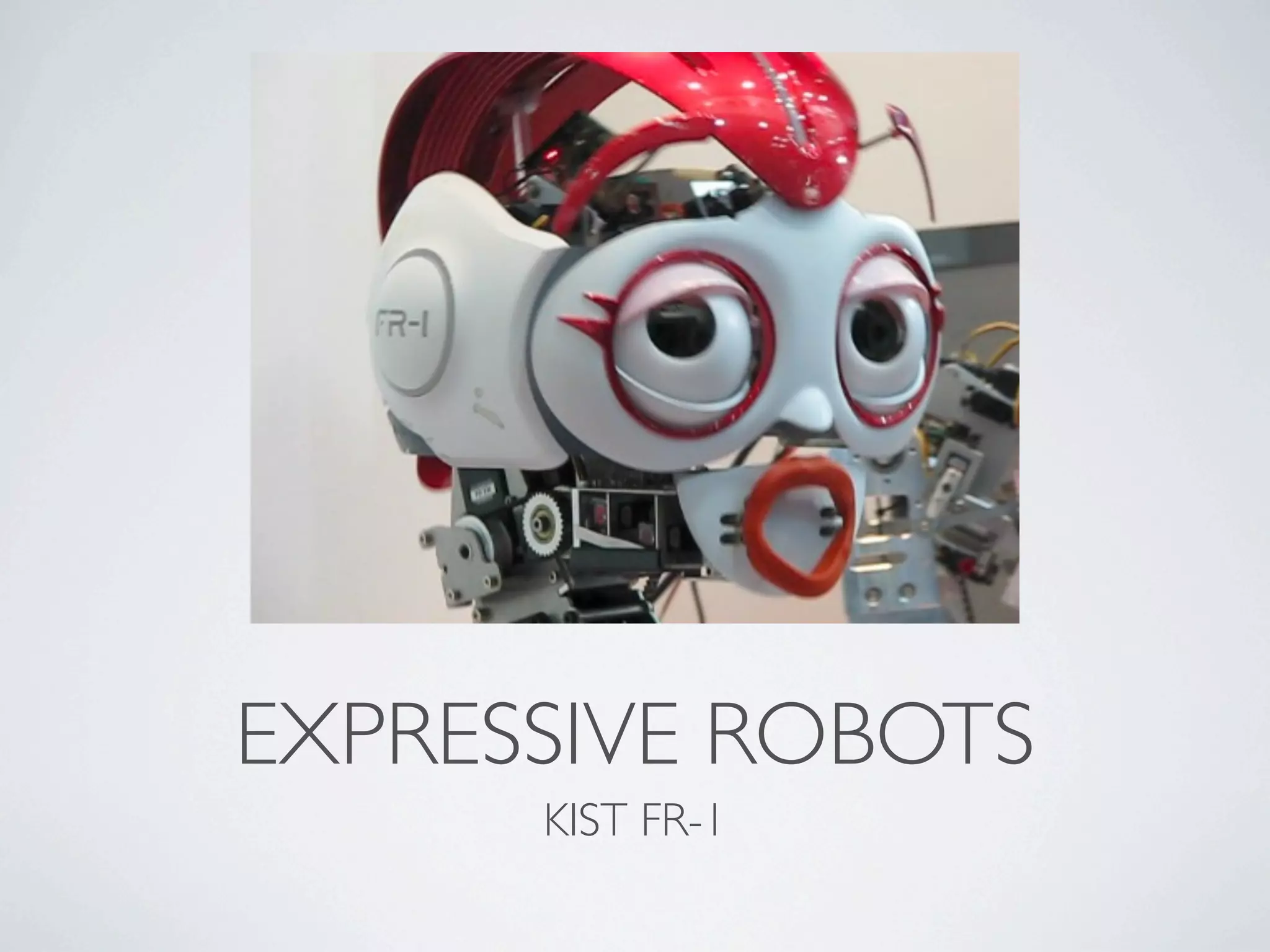 EXPRESSIVE ROBOTS
      KIST FR-1
 