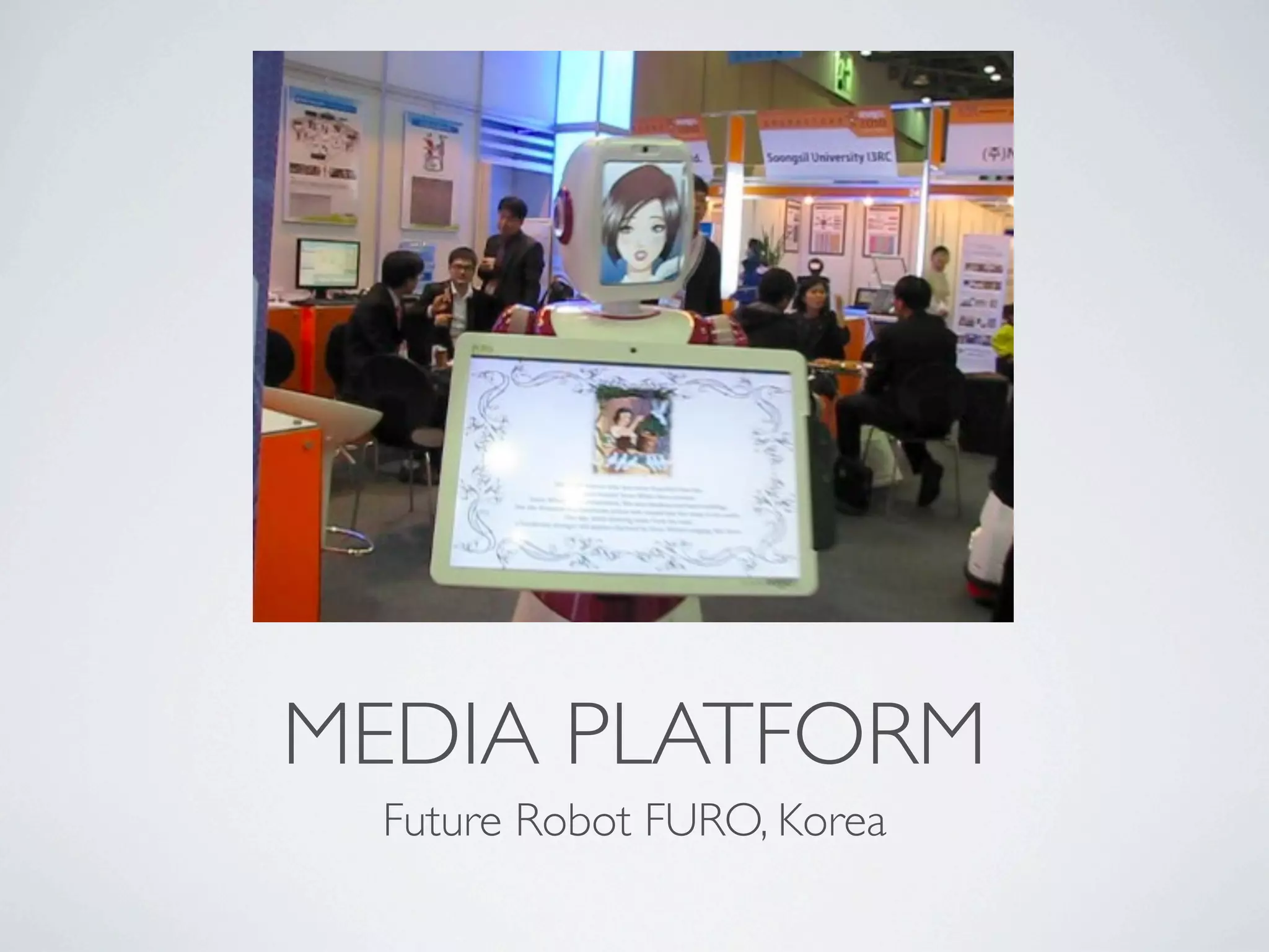 MEDIA PLATFORM
 Future Robot FURO, Korea
 