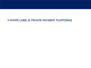 ➢WHITE LABEL & PRIVATE PAYMENT PLATFORMS
 
