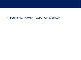 ➢RECURRING PAYMENT SOLUTION & ENACH
 