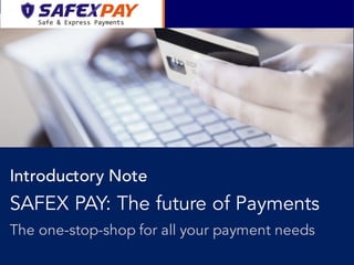 Introductory Note
SAFEX PAY: The future of Payments
The one-stop-shop for all your payment needs
 