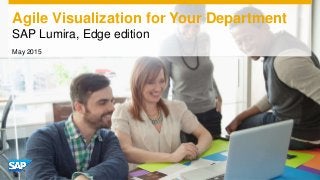 Agile Visualization for Your Department
SAP Lumira, Edge edition
May 2015
 