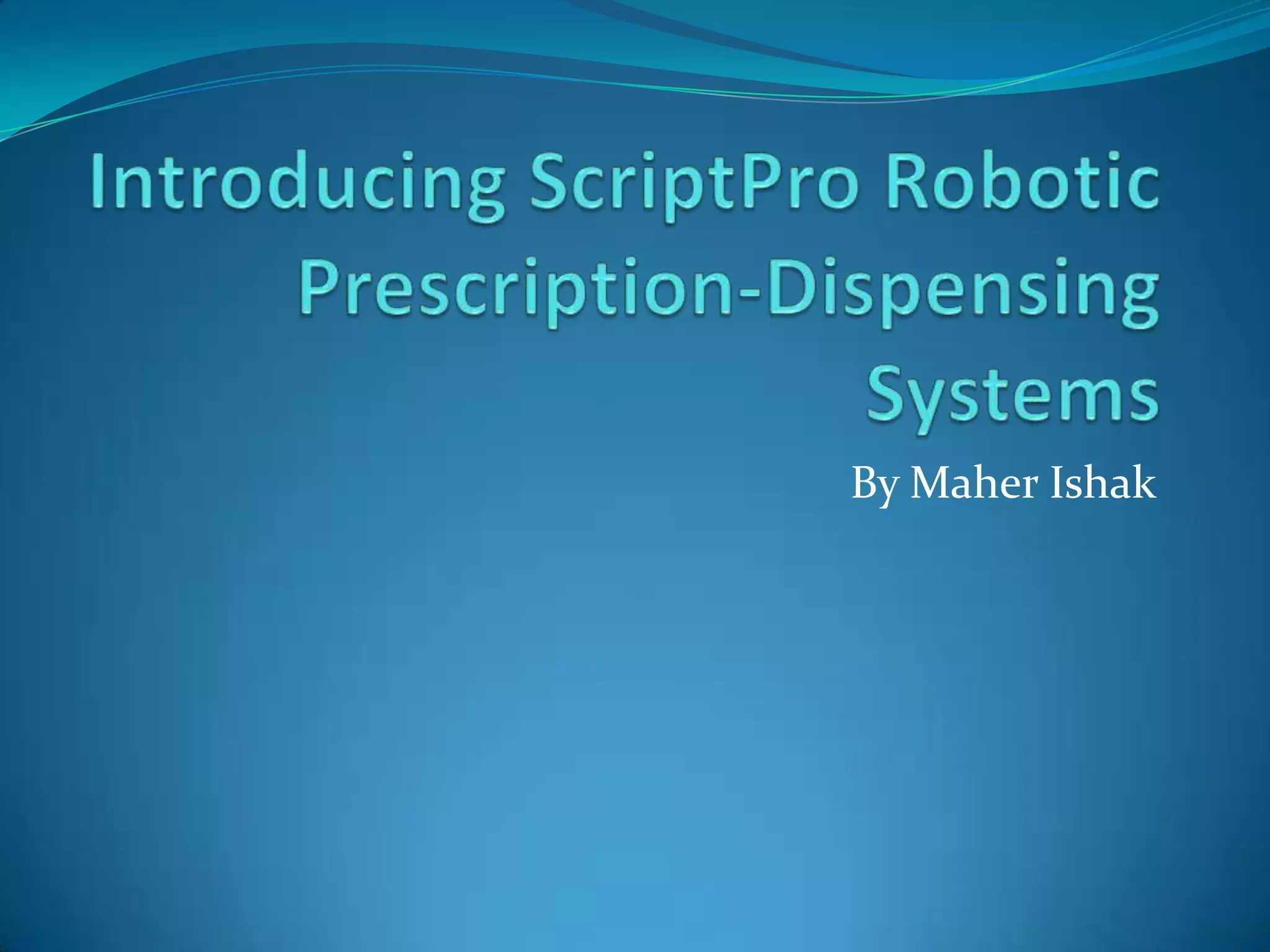 Introducing ScriptPro Robotic PrescriptionDispensing Systems PPT