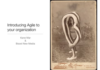 Introducing Agile to
your organization
        Kane Mar
            &
     Boost New Media
 