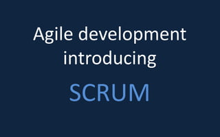 Agile development 
introducing 
SCRUM 
 