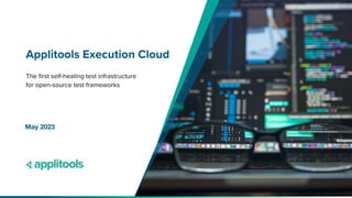 1
Applitools Execution Cloud
The first self-healing test infrastructure
for open-source test frameworks
May 2023
 