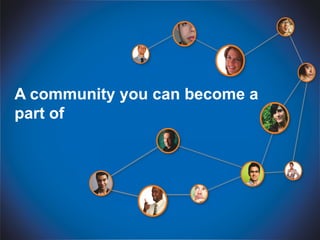 A community you can become a
part of
 
