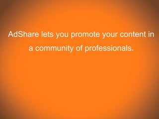 AdShare lets you promote your content in
     a community of professionals.
 
