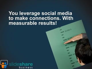 You leverage social media
to make connections. With
measurable results!
 