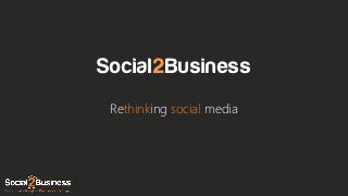 Social2Business
Rethinking social media

 