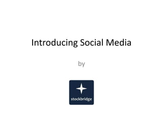 Introducing Social Media

           by
 