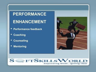 PERFORMANCE
    ENHANCEMENT
•   Performance feedback

•   Coaching

•   Counseling

•   Mentoring
 