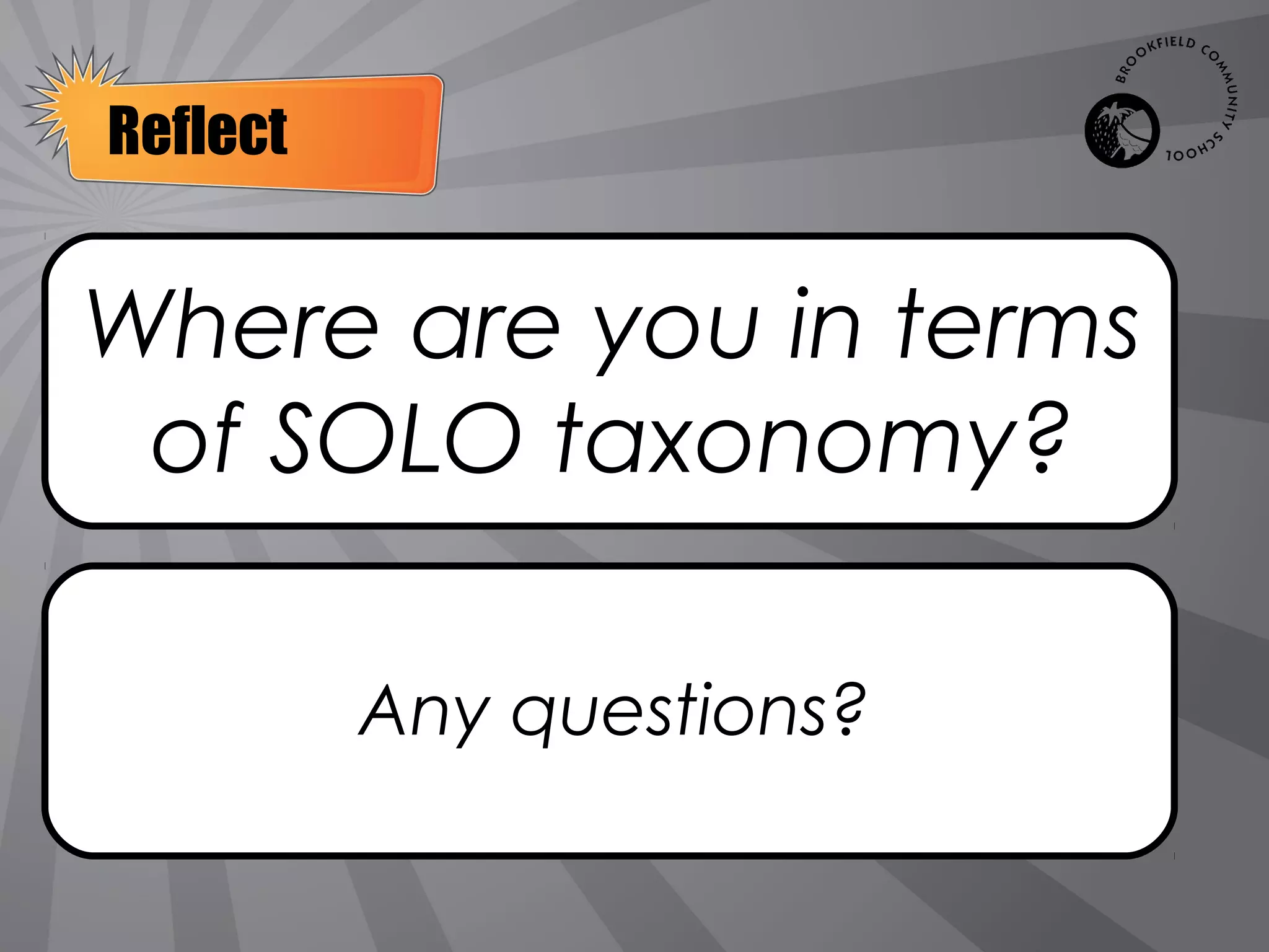 Reflect


Where are you in terms
 of SOLO taxonomy?

          Any questions?
 
