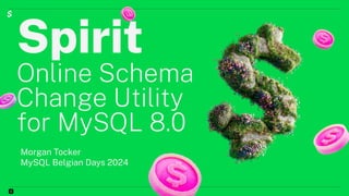 Spirit
Online Schema
Change Utility
for MySQL 8.0
1
Morgan Tocker
MySQL Belgian Days 2024
 