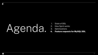 Agenda.
1. State of DDL
2. How Spirit works
3. Optimizations
4. Feature requests for MySQL DDL
16
 